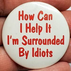 How Can I Help It I'm Surrounded By Idiots Vtg 1.5" Button Pin Russ Berrie